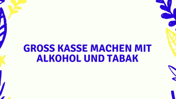 Groß Kasse machen mit Alkohol und Tabak